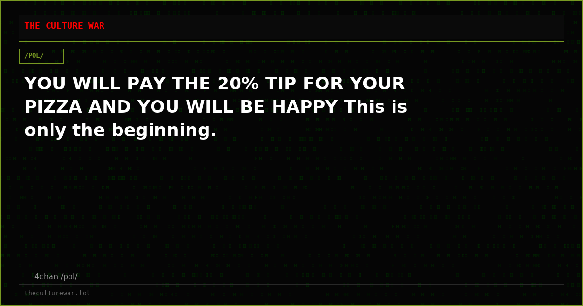 YOU WILL PAY THE 20% TIP FOR YOUR PIZZA AND YOU WILL BE HAPPY This is only the beginning.