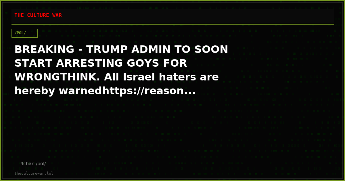 BREAKING - TRUMP ADMIN TO SOON START ARRESTING GOYS FOR WRONGTHINK. All Israel haters are hereby warnedhttps://reason...
