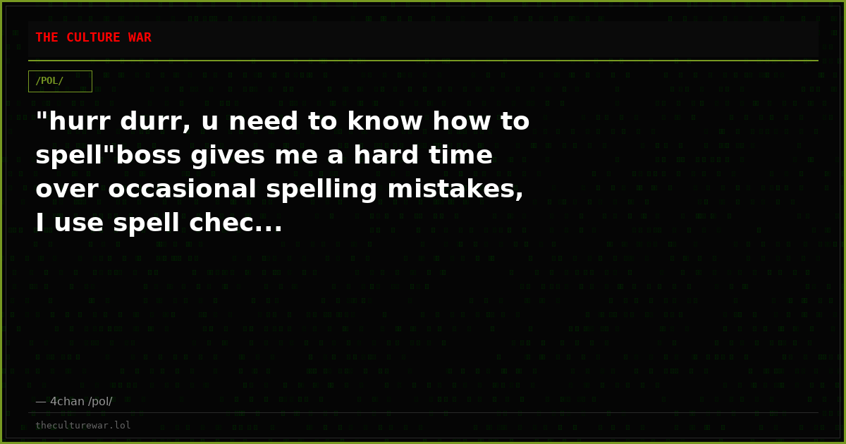 "hurr durr, u need to know how to spell"boss gives me a hard time over occasional spelling mistakes, I use spell chec...