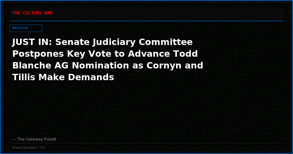JUST IN: Senate Judiciary Committee Postpones Key Vote to Advance Todd Blanche AG Nomination as Cornyn and Tillis Make Demands
