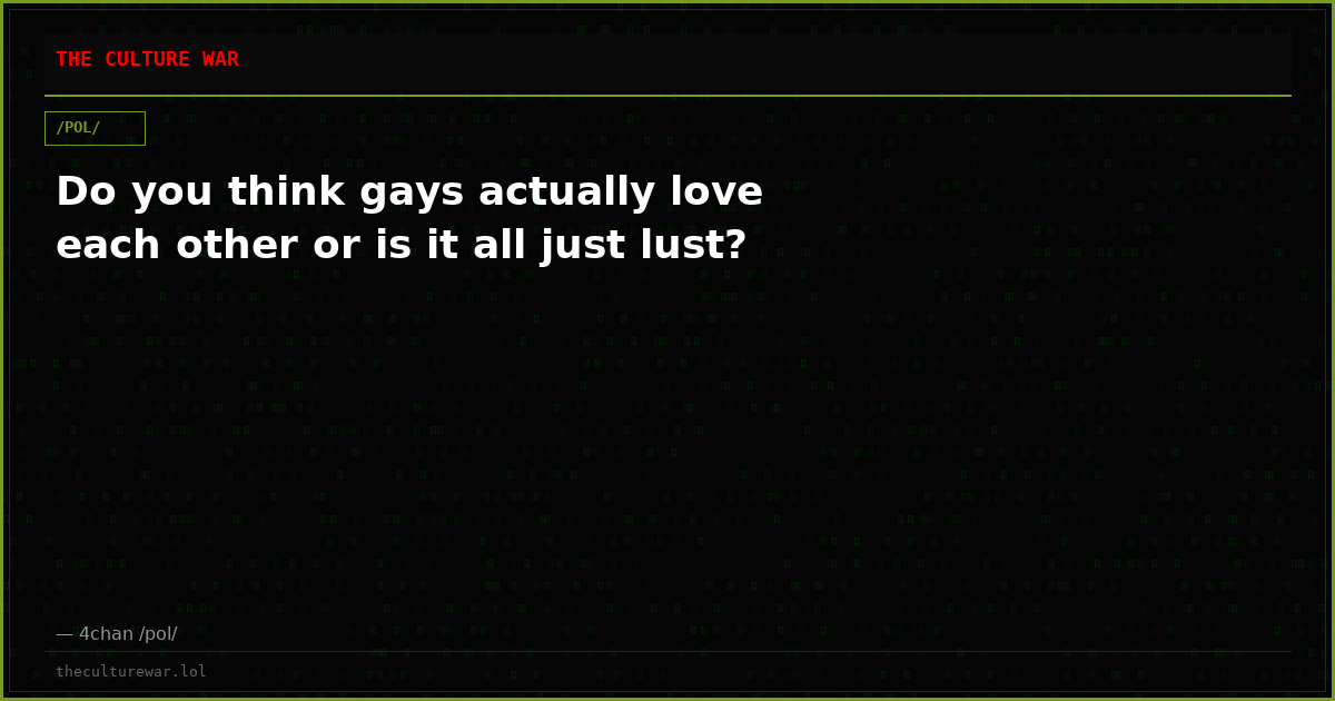 Do you think gays actually love each other or is it all just lust?