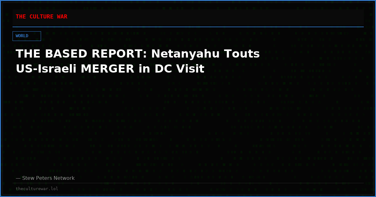 THE BASED REPORT: Netanyahu Touts US-Israeli MERGER in DC Visit