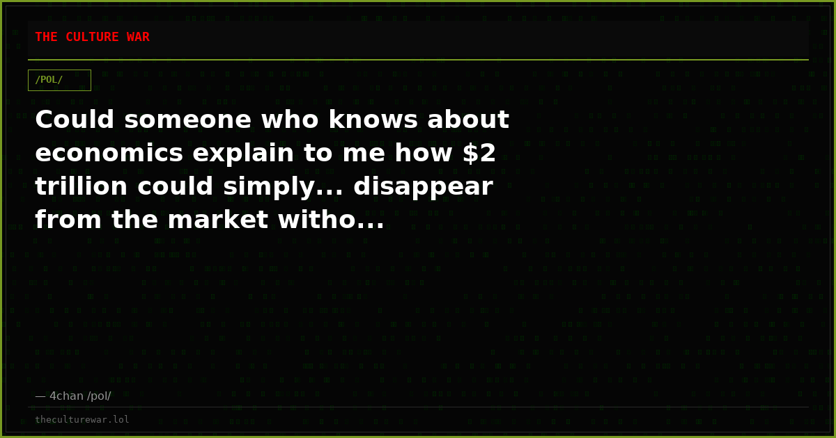 Could someone who knows about economics explain to me how $2 trillion could simply... disappear from the market witho...