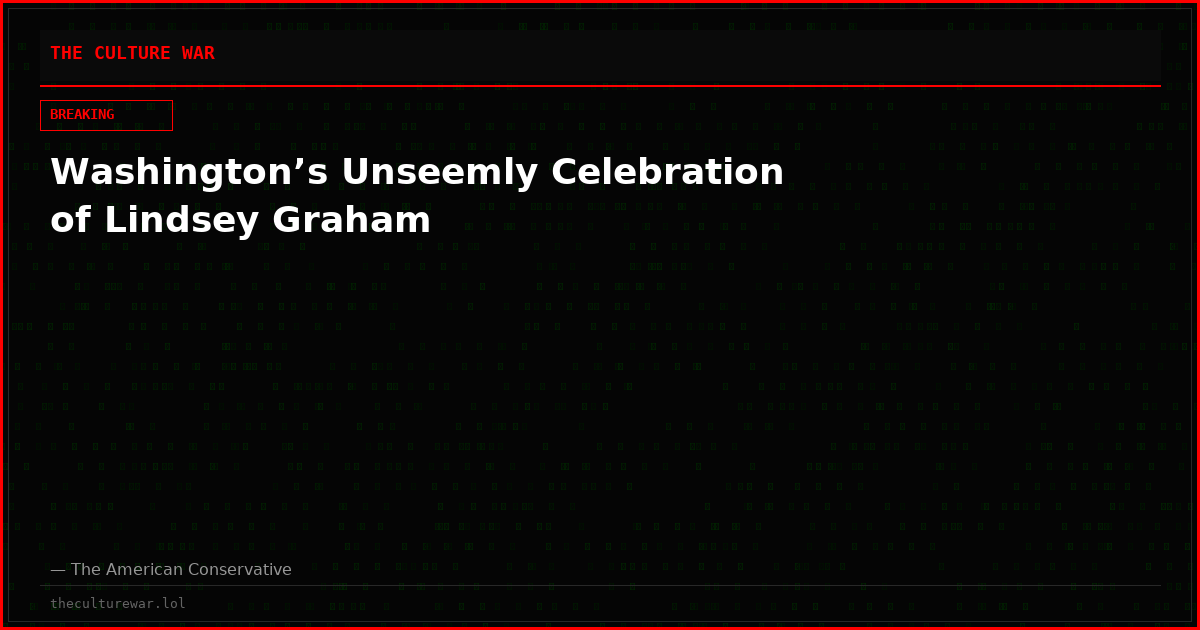 Washington’s Unseemly Celebration of Lindsey Graham