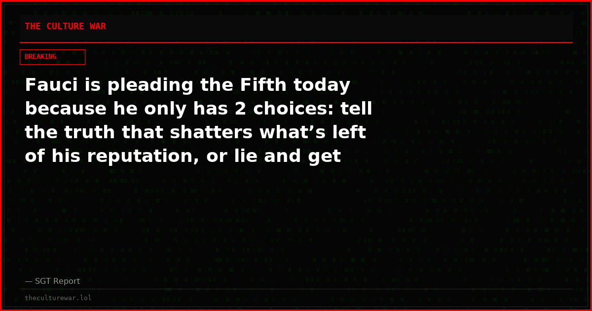 Fauci is pleading the Fifth today because he only has 2 choices: tell the truth that shatters what’s left of his reputation, or lie and get hit with perjury charges that his past pardon can’t protect.