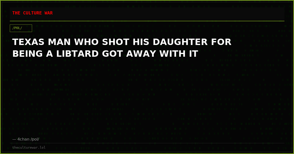TEXAS MAN WHO SHOT HIS DAUGHTER FOR BEING A LIBTARD GOT AWAY WITH IT
