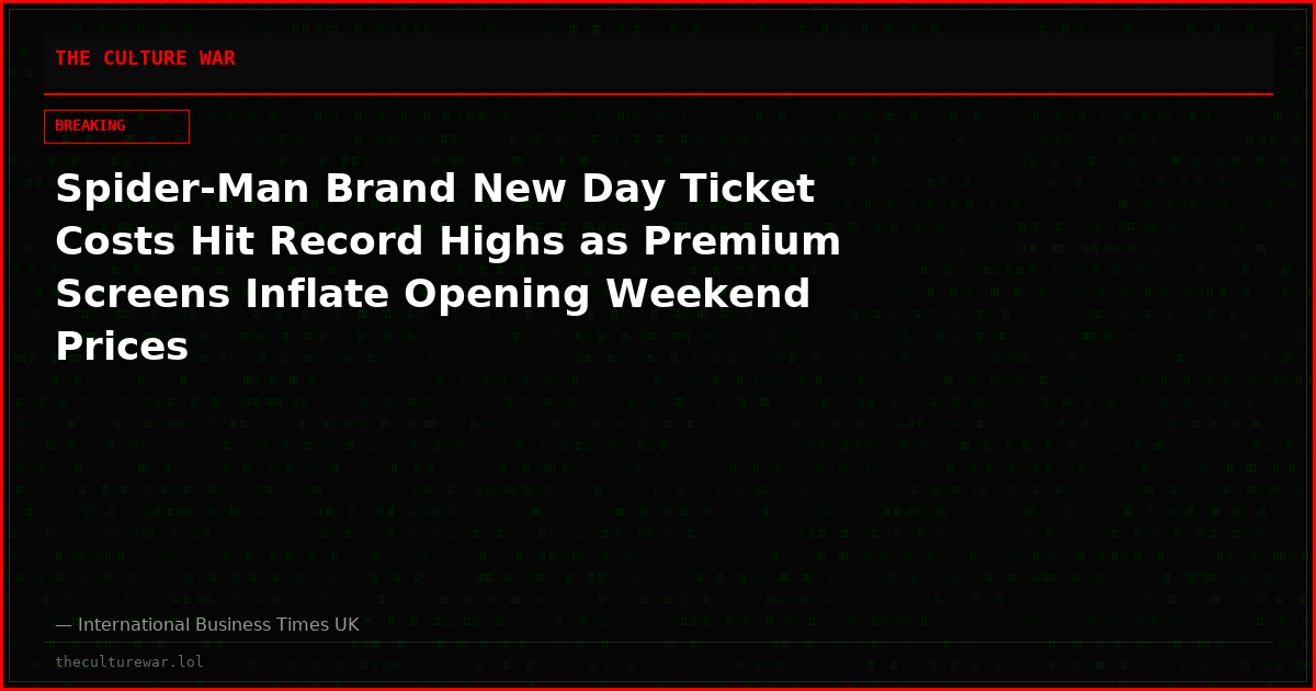 Spider-Man Brand New Day Ticket Costs Hit Record Highs as Premium Screens Inflate Opening Weekend Prices