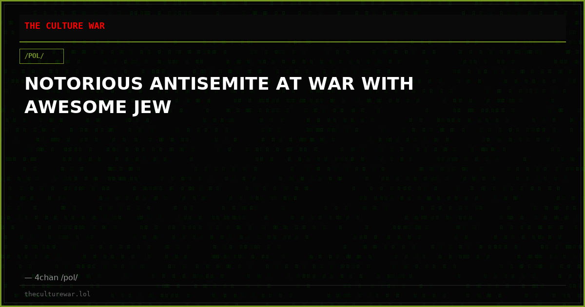 NOTORIOUS ANTISEMITE AT WAR WITH AWESOME JEW