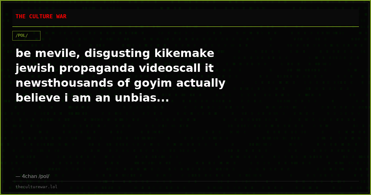 be mevile, disgusting kikemake jewish propaganda videoscall it newsthousands of goyim actually believe i am an unbias...