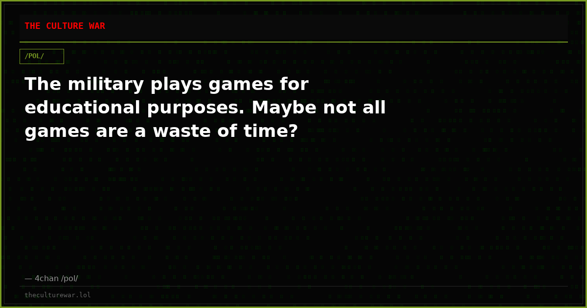 The military plays games for educational purposes. Maybe not all games are a waste of time?