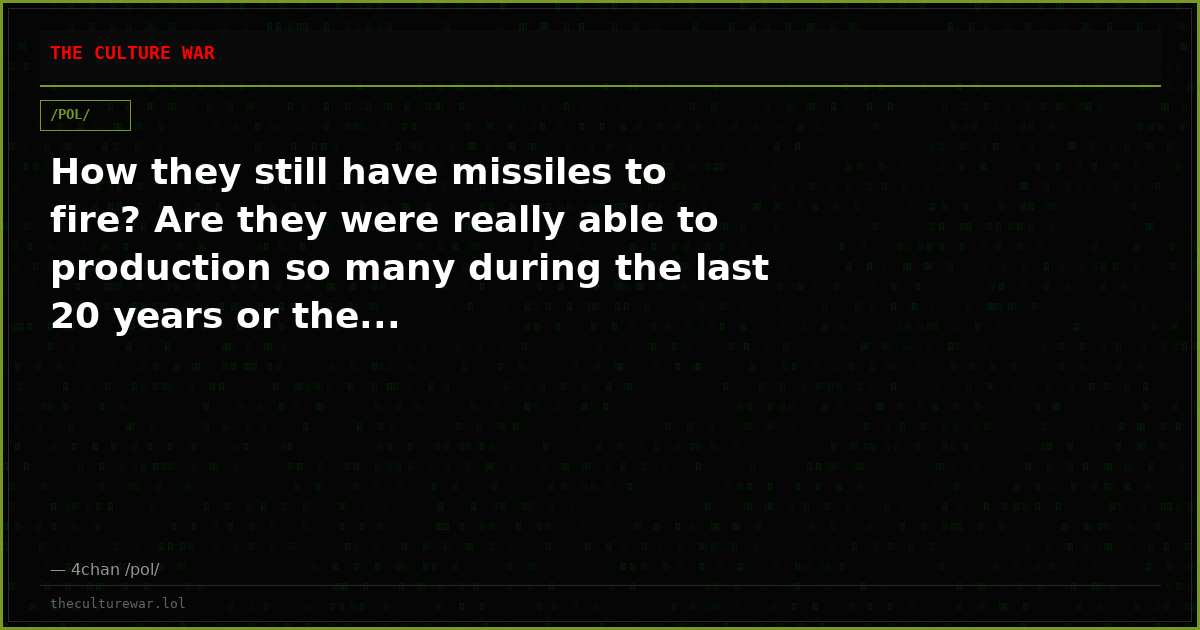 How they still have missiles to fire? Are they were really able to production so many during the last 20 years or the...