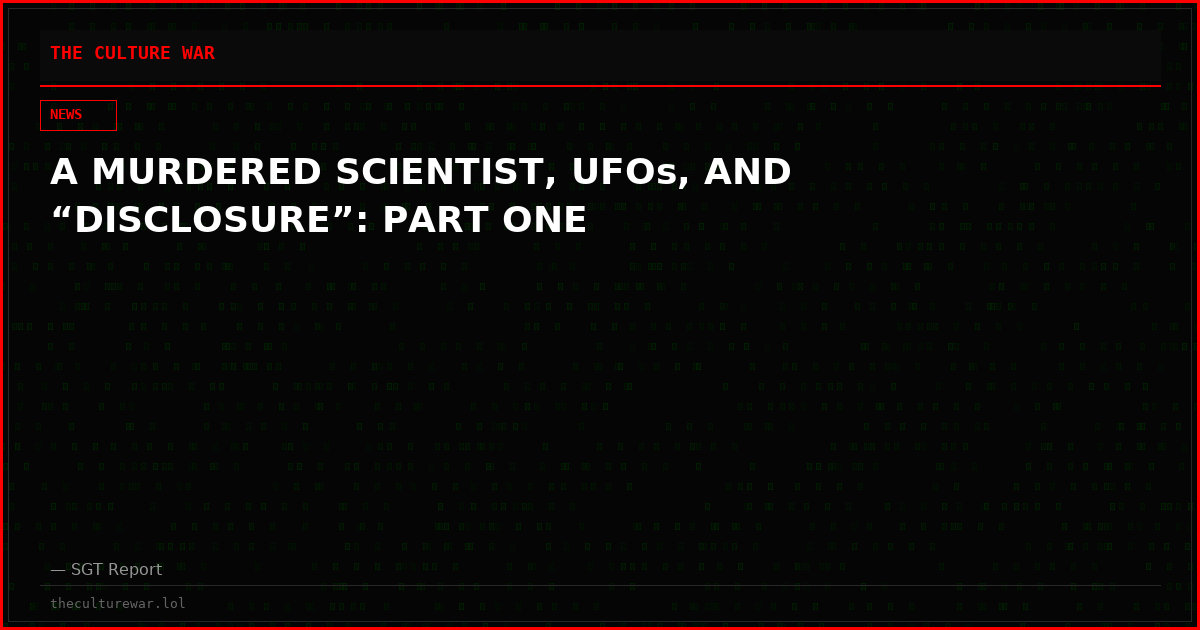 A MURDERED SCIENTIST, UFOs, AND “DISCLOSURE”: PART ONE