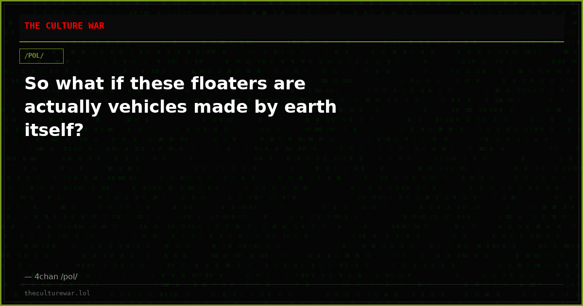 So what if these floaters are actually vehicles made by earth itself?