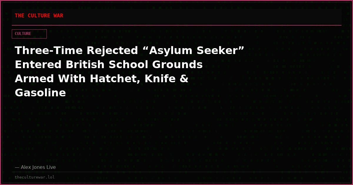 Three-Time Rejected “Asylum Seeker” Entered British School Grounds Armed With Hatchet, Knife & Gasoline