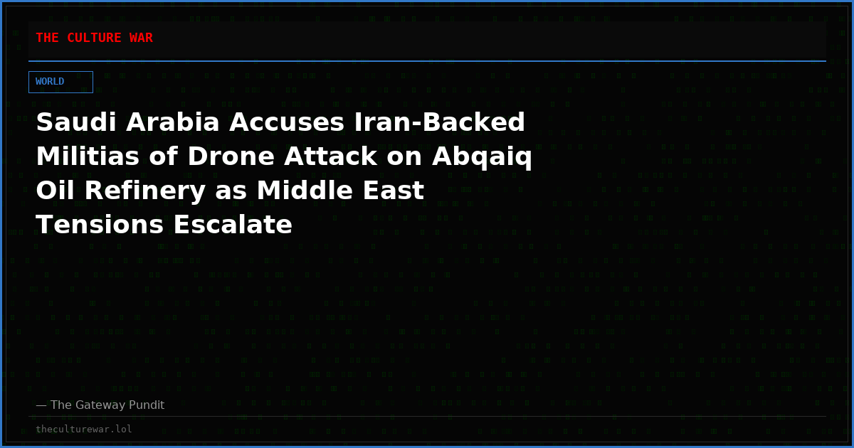 Saudi Arabia Accuses Iran-Backed Militias of Drone Attack on Abqaiq Oil Refinery as Middle East Tensions Escalate
