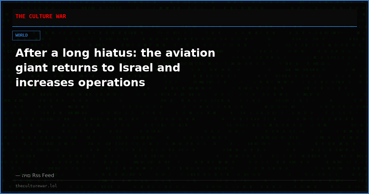 After a long hiatus: the aviation giant returns to Israel and increases operations