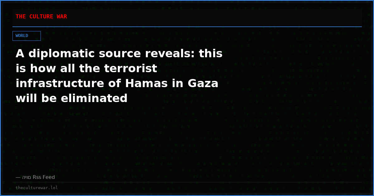 A diplomatic source reveals: this is how all the terrorist infrastructure of Hamas in Gaza will be eliminated