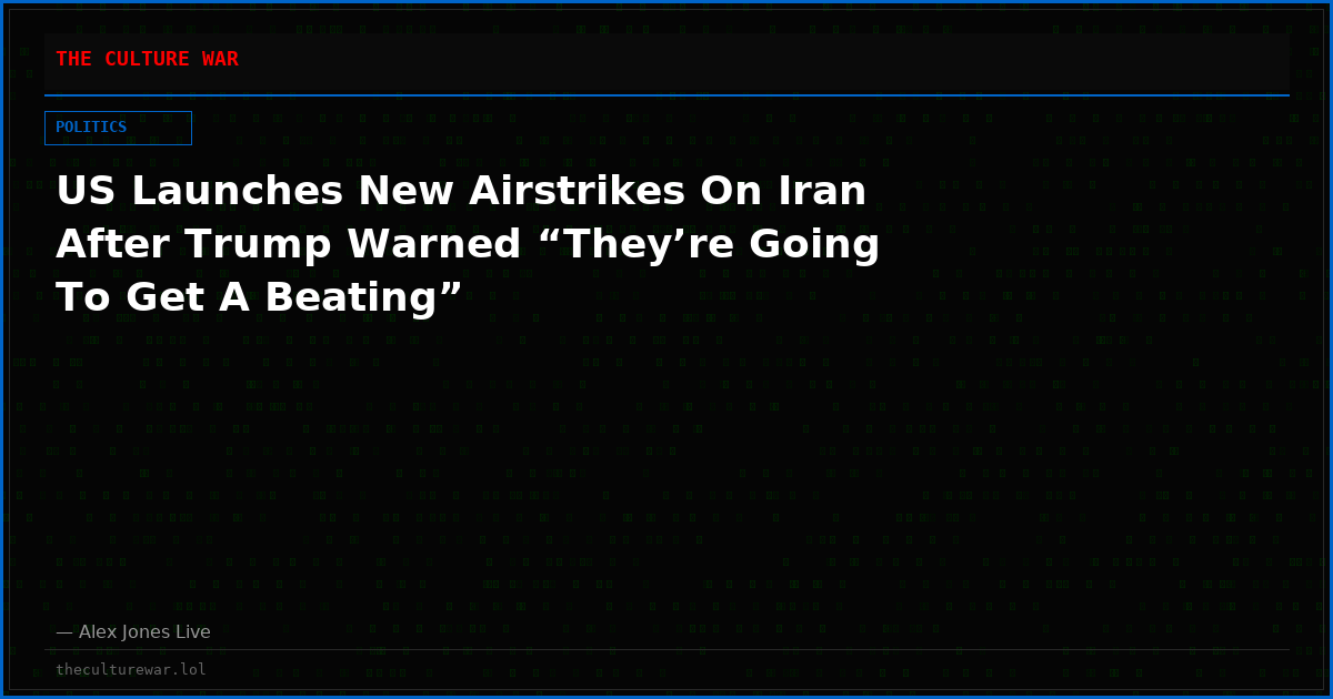 US Launches New Airstrikes On Iran After Trump Warned “They’re Going To Get A Beating”