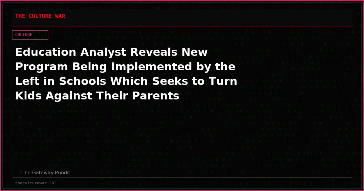 Education Analyst Reveals New Program Being Implemented by the Left in Schools Which Seeks to Turn Kids Against Their Parents