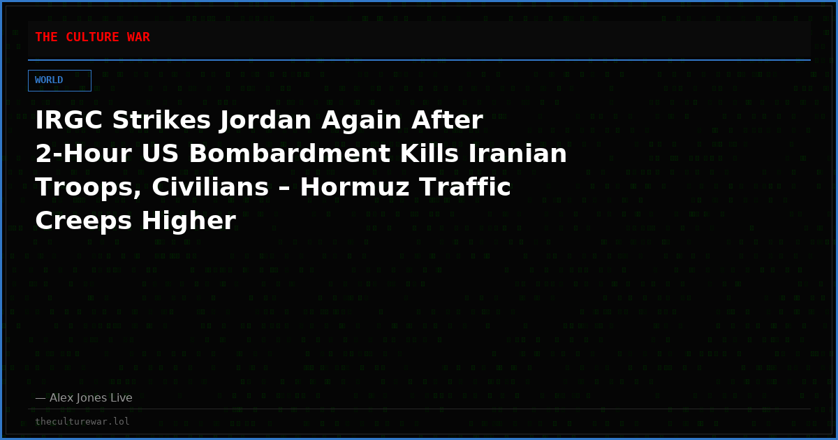 IRGC Strikes Jordan Again After 2-Hour US Bombardment Kills Iranian Troops, Civilians – Hormuz Traffic Creeps Higher