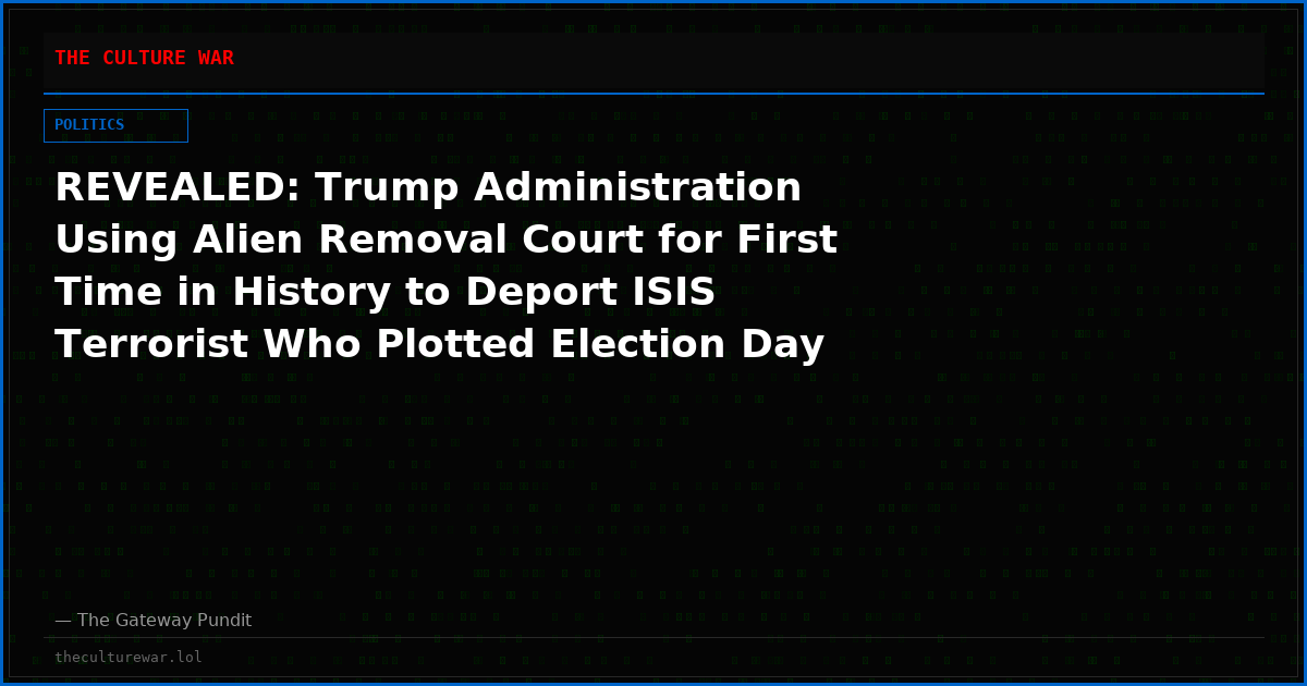 REVEALED: Trump Administration Using Alien Removal Court for First Time in History to Deport ISIS Terrorist Who Plotted Election Day Terror Attack