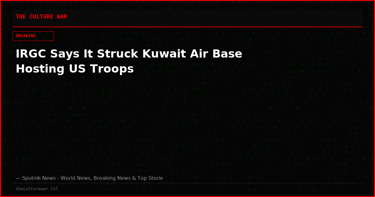 IRGC Says It Struck Kuwait Air Base Hosting US Troops