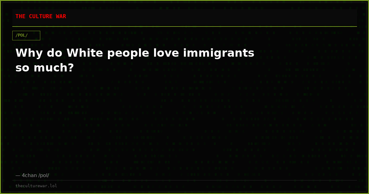 Why do White people love immigrants so much?