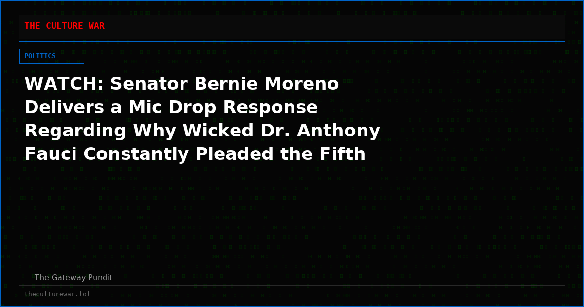 WATCH: Senator Bernie Moreno Delivers a Mic Drop Response Regarding Why Wicked Dr. Anthony Fauci Constantly Pleaded the Fifth During His Testimony