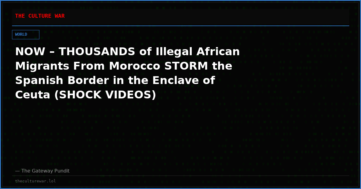 NOW – THOUSANDS of Illegal African Migrants From Morocco STORM the Spanish Border in the Enclave of Ceuta (SHOCK VIDEOS)