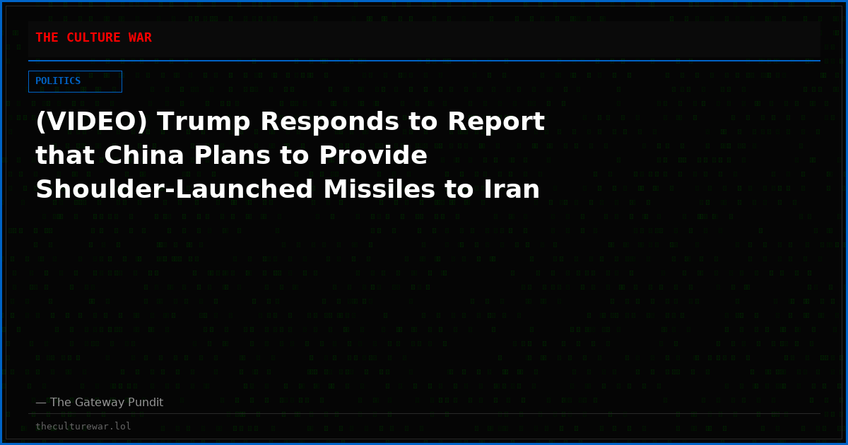 (VIDEO) Trump Responds to Report that China Plans to Provide Shoulder-Launched Missiles to Iran