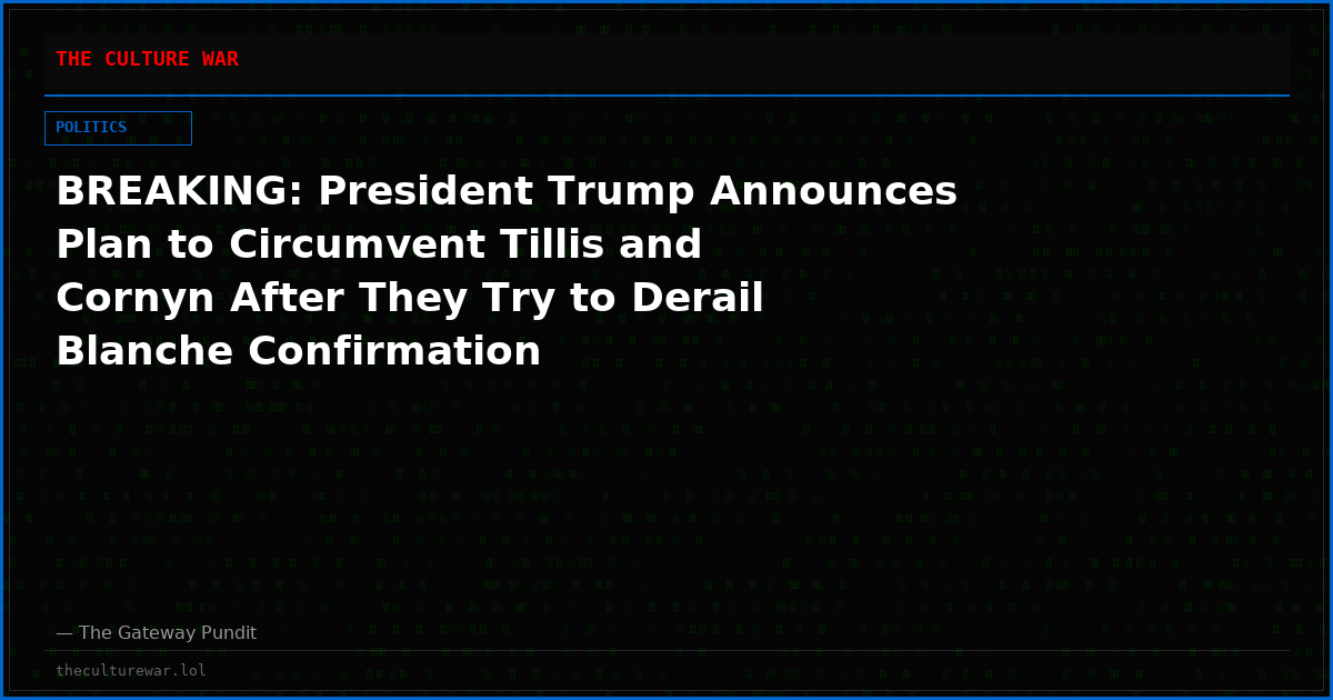 BREAKING: President Trump Announces Plan to Circumvent Tillis and Cornyn After They Try to Derail Blanche Confirmation