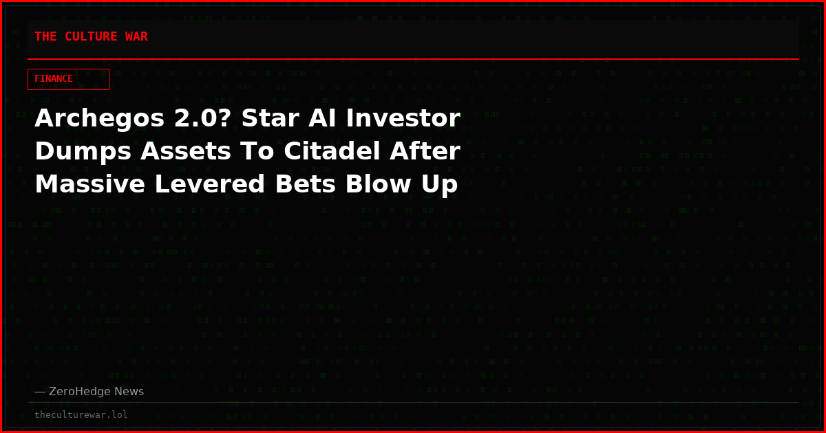 Archegos 2.0? Star AI Investor Dumps Assets To Citadel After Massive Levered Bets Blow Up