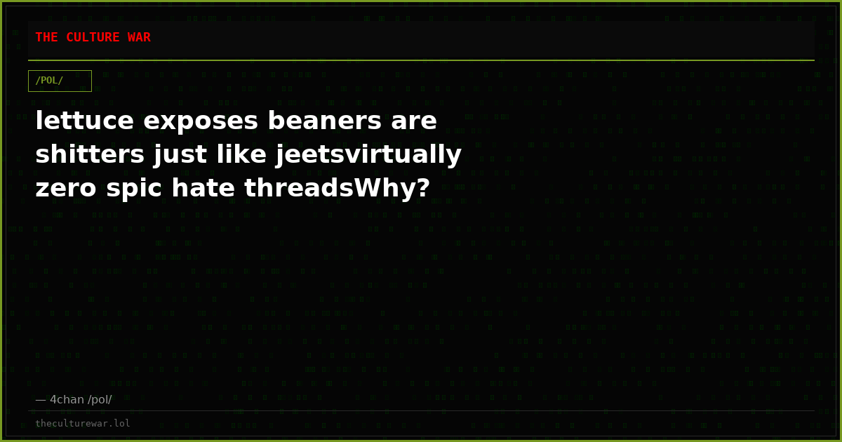 lettuce exposes beaners are shitters just like jeetsvirtually zero spic hate threadsWhy?