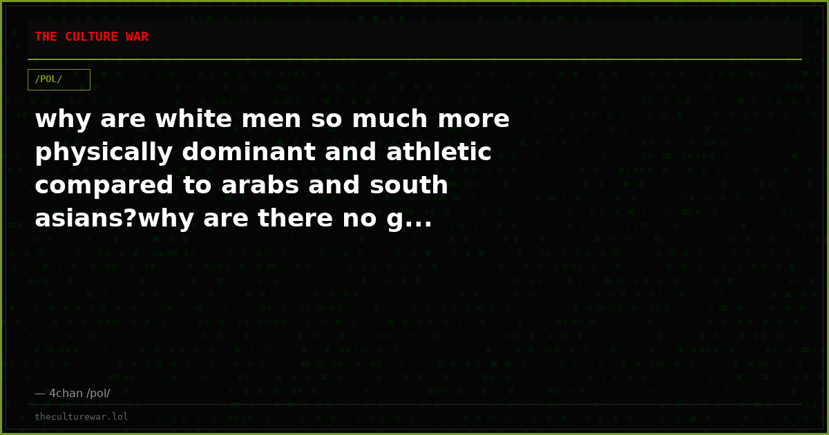 why are white men so much more physically dominant and athletic compared to arabs and south asians?why are there no g...