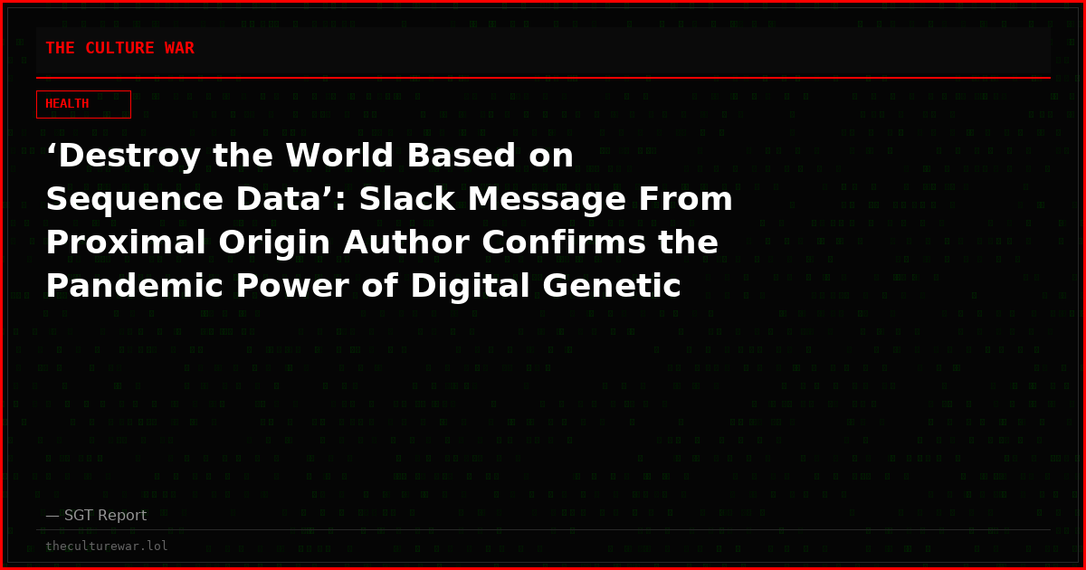 ‘Destroy the World Based on Sequence Data’: Slack Message From Proximal Origin Author Confirms the Pandemic Power of Digital Genetic Sequences