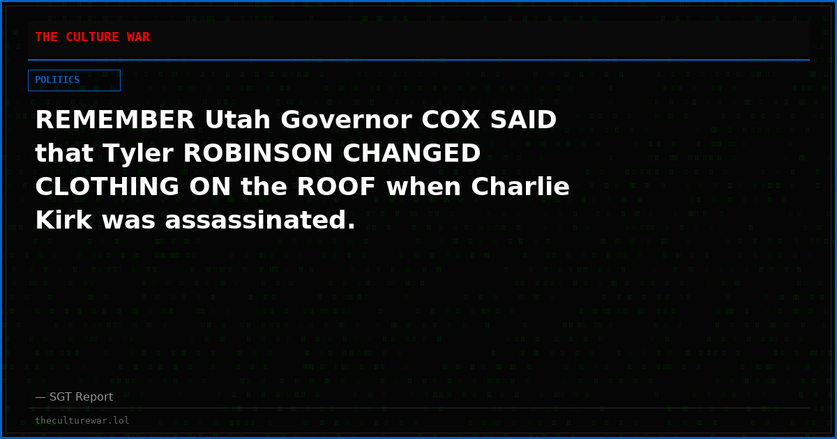 REMEMBER Utah Governor COX SAID that Tyler ROBINSON CHANGED CLOTHING ON the ROOF when Charlie Kirk was assassinated.