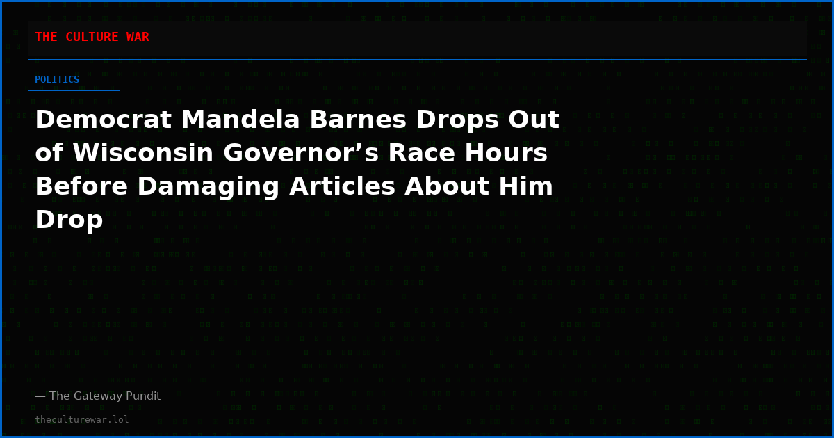 Democrat Mandela Barnes Drops Out of Wisconsin Governor’s Race Hours Before Damaging Articles About Him Drop