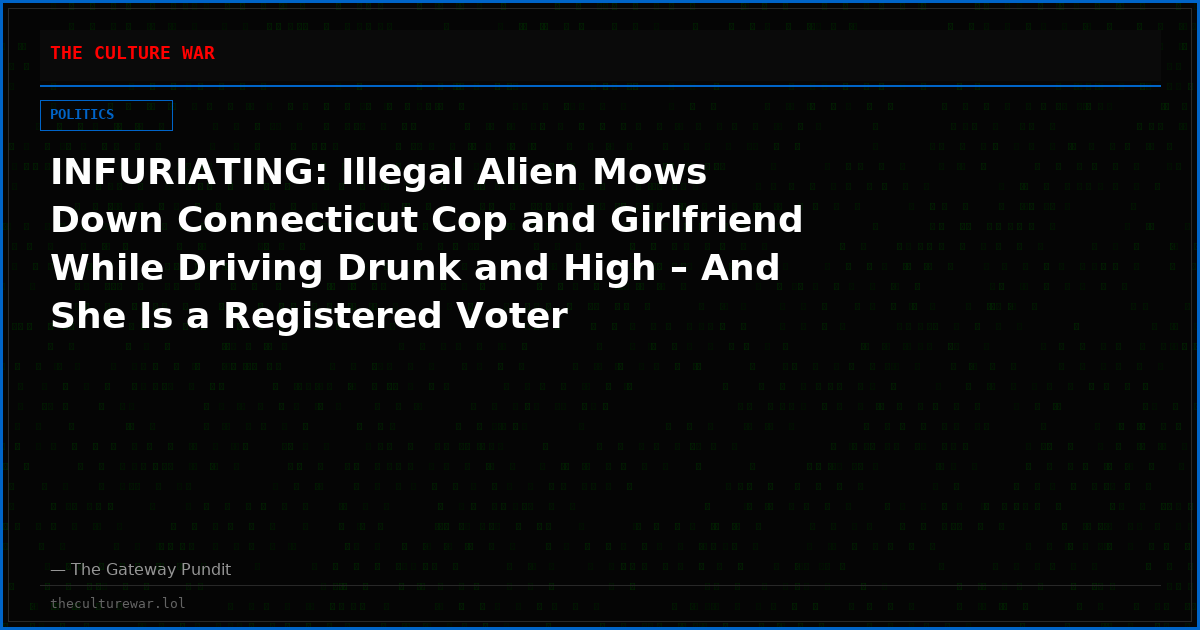 INFURIATING: Illegal Alien Mows Down Connecticut Cop and Girlfriend While Driving Drunk and High – And She Is a Registered Voter