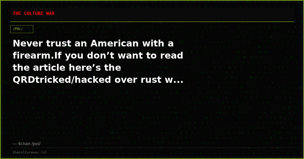 Never trust an American with a firearm.If you don’t want to read the article here’s the QRDtricked/hacked over rust w...
