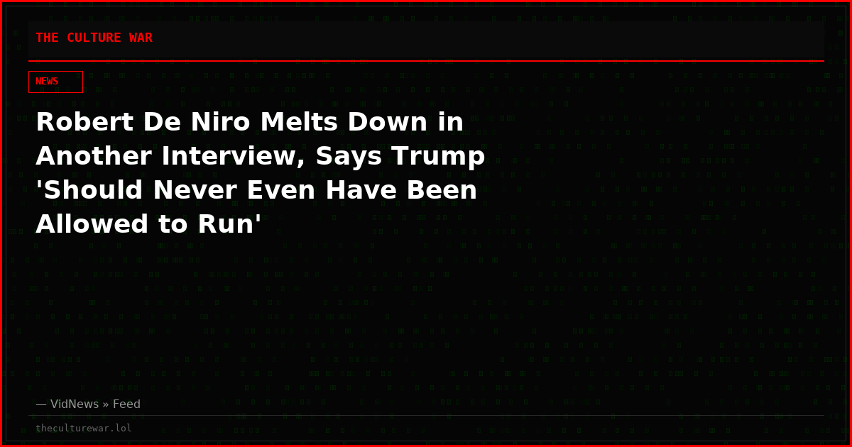 Robert De Niro Melts Down in Another Interview, Says Trump 'Should Never Even Have Been Allowed to Run'