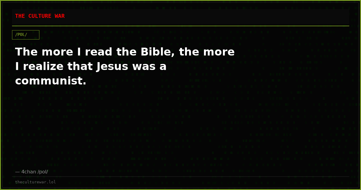 The more I read the Bible, the more I realize that Jesus was a communist.