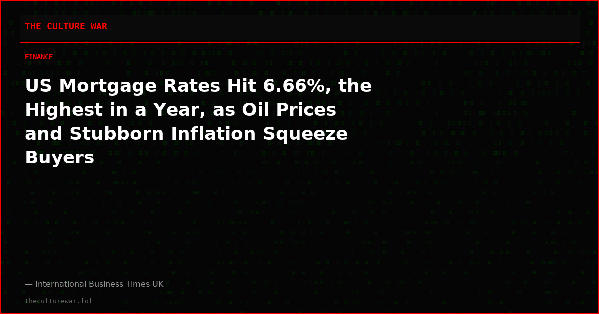 US Mortgage Rates Hit 6.66%, the Highest in a Year, as Oil Prices and Stubborn Inflation Squeeze Buyers