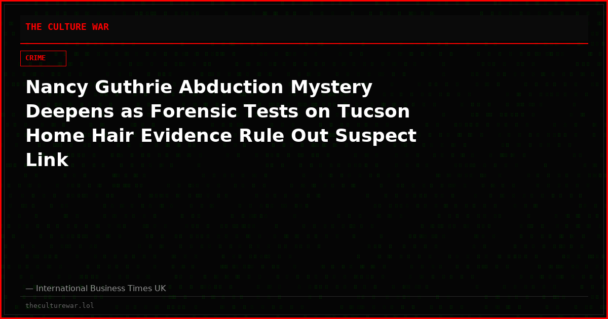 Nancy Guthrie Abduction Mystery Deepens as Forensic Tests on Tucson Home Hair Evidence Rule Out Suspect Link