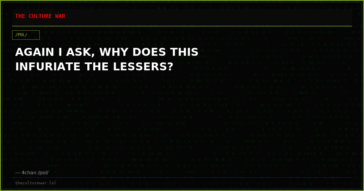 AGAIN I ASK, WHY DOES THIS INFURIATE THE LESSERS?