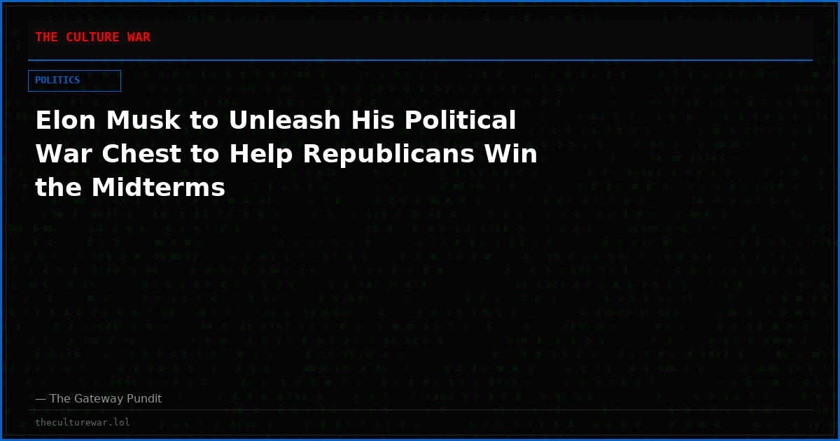 Elon Musk to Unleash His Political War Chest to Help Republicans Win the Midterms