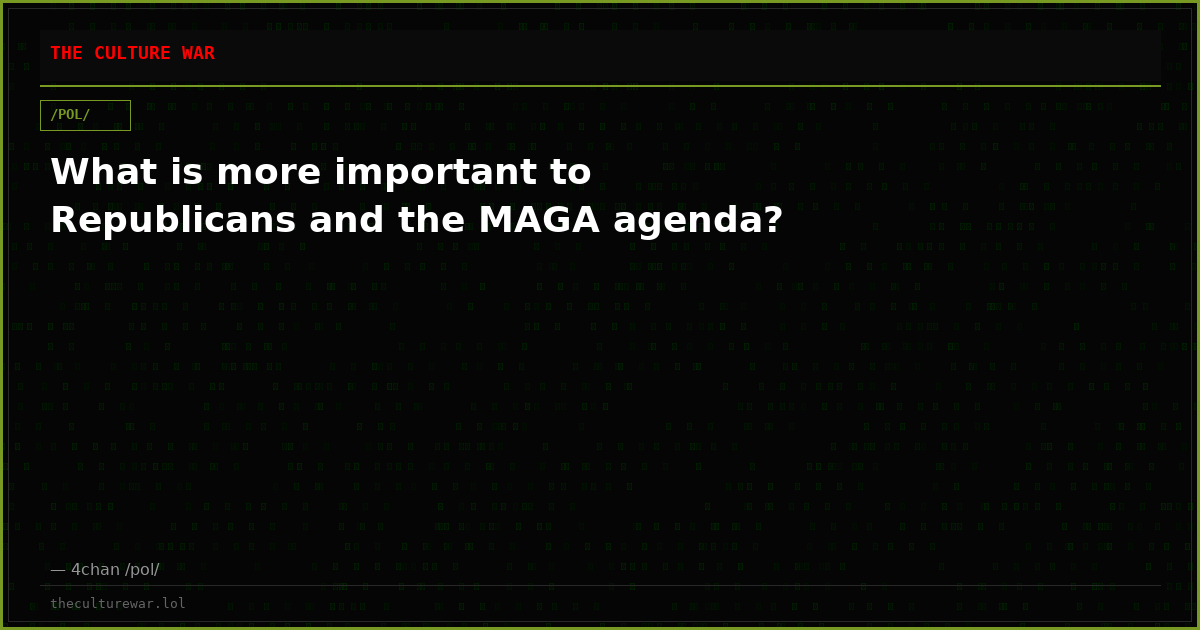 What is more important to Republicans and the MAGA agenda?