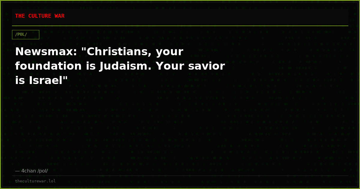 Newsmax: "Christians, your foundation is Judaism. Your savior is Israel"