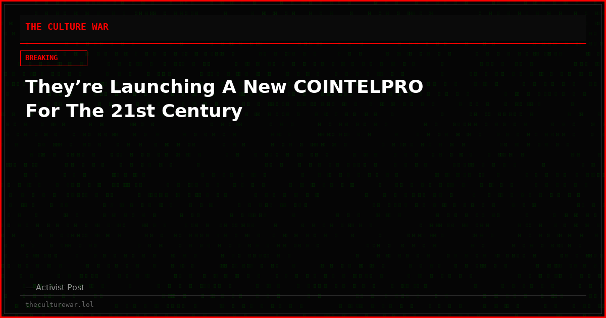 They’re Launching A New COINTELPRO For The 21st Century