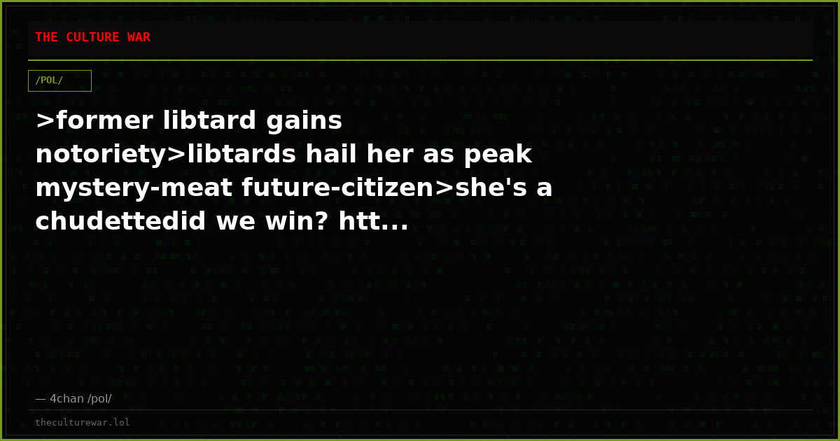 >former libtard gains notoriety>libtards hail her as peak mystery-meat future-citizen>she's a chudettedid we win? htt...