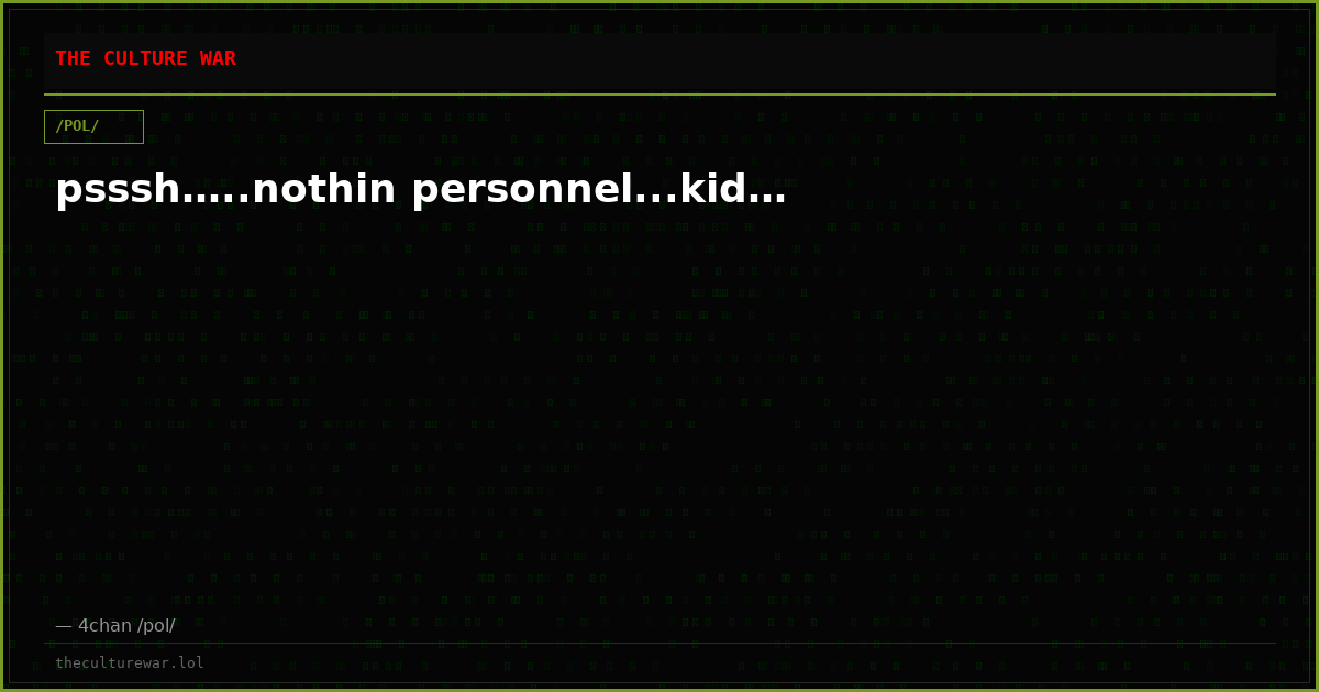 psssh…..nothin personnel...kid…